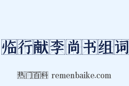 临行献李尚书组词是什么意思的图片